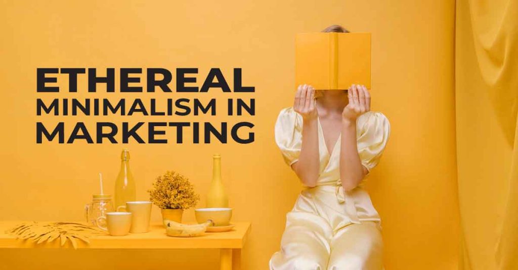 Ethereal Minimalism in Marketing